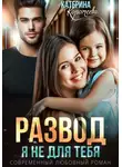 Катерина Коротеева - Развод. Я не для тебя