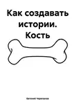 Евгений Черепанов - Как создавать истории. Кость