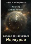 Ленар Хатбуллин - Сияние обманчивого Меркурия. Пятая книга