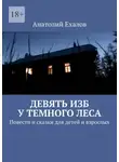 Анатолий Ехалов - Девять изб у темного леса. Повести и сказки для детей и взрослых