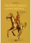 Патрик Кинг - Как привлечь и удержать мужчину своей мечты. Мужской взгляд на женские стратегии знакомств