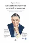 Герман Симон - Признания мастера ценообразования. Как цена влияет на прибыль, выручку, долю рынка, объем продаж и выживание компании