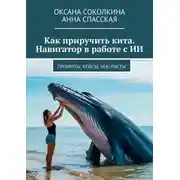Постер книги Как приручить кита. Навигатор в работе с ИИ. Промпты, кейсы, чек-листы