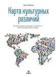 Эрин Мейер - Карта культурных различий. Как люди думают, руководят и добиваются целей в международной среде