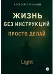 Алексей Стенькин - Жизнь без инструкций. Просто делай. Light
