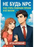 Артем Орловский - Не будь NPC: как стать главным героем в её жизни