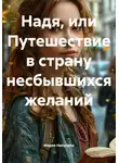 Мария Никулина - Надя, или Путешествие в страну несбывшихся желаний