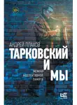 Андрей Плахов - Тарковский и мы: мемуар коллективной памяти