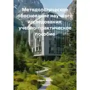 Постер книги Методологическое обоснование научного исследования: учебно-практическое пособие
