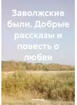 Ладомира - Заволжские были. Добрые рассказы и повесть о любви