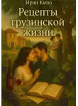 Ирэн Кипо - Рецепты грузинской жизни