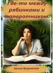 Арина Бугровская - Где-то между рябинками и папоротником
