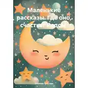 Постер книги Маленькие рассказы. Где оно, счастье? Рядом!