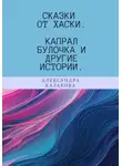 Александра Казакова - Сказки от хаски. Капрал Булочка и другие истории