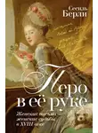Сесиль Берли - Перо в её руке. Женские письма – женские судьбы в XVIII веке