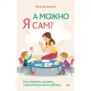 Постер книги А можно я сам? Как пережить кризисы самостоятельности ребёнка