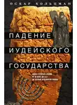 Оскар Хольцман - Падение иудейского государства. Эпоха Второго Храма от III века до н. э. до первой Иудейской войны