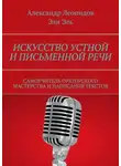 Александр Леонидов - Искусство устной и письменной речи. Самоучитель ораторского мастерства и написания текстов