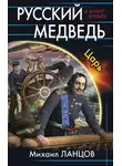 Михаил Ланцов - Русский медведь. Царь