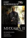 Олег Кожевников - Михаил II: Великий князь. Государь. Император