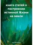 Светлана Шуман - Книга статей о построении истинной Жизни на земле
