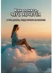 Елена Любимова - Как понять, чего хочется. И что делать, когда ничего не хочется