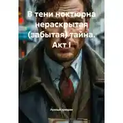 Постер книги В тени ноктюрна нераскрытая (забытая) тайна. Акт I
