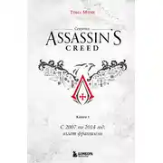 Постер книги Секреты Assassin's Creed. Книга 1. С 2007 по 2014 год: взлет франшизы