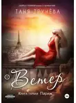 Таня Трунёва - Ветер. Книга первая. Париж