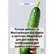 Постер книги Ручная работа – 4. Мастурбация без порно и эротики. Медитация для достижения возбуждения для мужчин и женщин