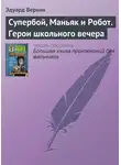 Эдуард Веркин - Супербой, Маньяк и Робот. Герои школьного вечера