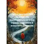 Постер книги Путь к внутренней свободе: как освободиться от оков страха, сомнений и внешнего давления