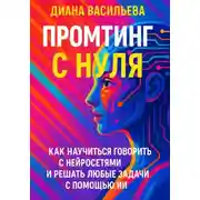 Постер книги Промтинг с нуля. Как научиться говорить с нейросетями и решать любые задачи с помощью ИИ