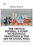 Марина Азурева - The French Riviera: A Guide to Festivals, Traditions &amp; the Art of Living Well. Discover the Côte d’Azur All Year Round