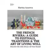 Постер книги The French Riviera: A Guide to Festivals, Traditions &amp; the Art of Living Well. Discover the Côte d’Azur All Year Round