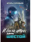 Игорь Соловьев - И было утро: день шестой