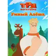 Постер книги Три богатыря. Ни дня без подвига. Умный Алёша