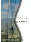 Василенко Викторина - Счастье. Версия ты