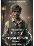 Елизавета Горская - Между строк и лжи. Книга II