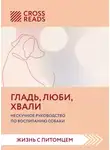 Коллектив авторов - Саммари книги «Гладь, люби, хвали. Нескучное руководство по воспитанию собаки»