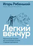Игорь Рябенький - Легкий венчур. Практическое руководство для начинающих ангелов и будущих единорогов