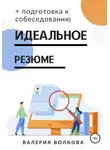 Валерия Волкова - Идеальное резюме + подготовка к собеседованию. Практическое руководство по поиску работы