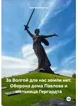 Татьяна Клагиш - За Волгой для нас земли нет. Оборона дома Павлова и мельница Гергардта