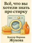 Марина Жукова - Всё, что вы хотели знать про стирку: от ручной до автоматической