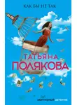 Татьяна Полякова - Как бы не так