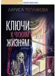 Лариса Теплякова - Ключи к чужим жизням