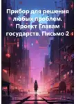 Александр Демин - Прибор для решения любых проблем. Проект Главам государств. Письмо 2