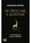 Леонид Кроль - Не простые, а золотые. Где мои деньги и как их получить