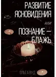 Ольга Вуд - Развитие ясновидения, или Познание – блажь