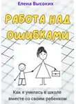 Елена Высоких - Работа над ошибками. Как я училась в школе вместе со своим ребенком